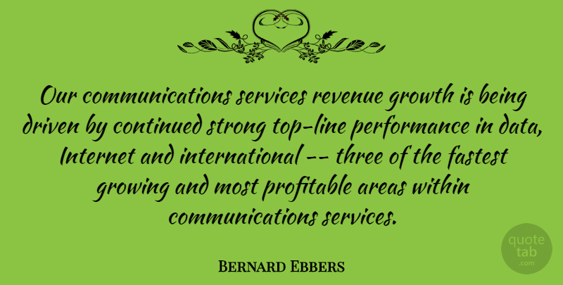 Bernard Ebbers Quote About Areas, Continued, Driven, Fastest, Growing: Our Communications Services Revenue Growth...