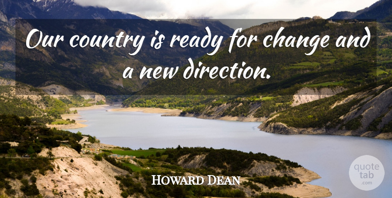 Howard Dean Quote About Change, Country, Ready: Our Country Is Ready For...