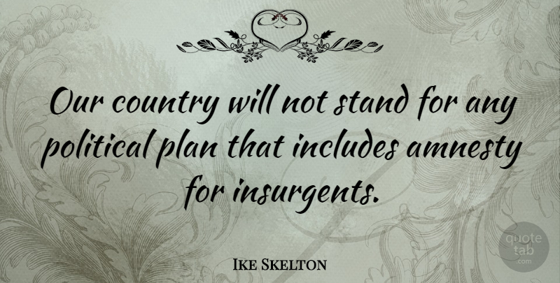Ike Skelton Quote About Country, Political, Amnesty: Our Country Will Not Stand...