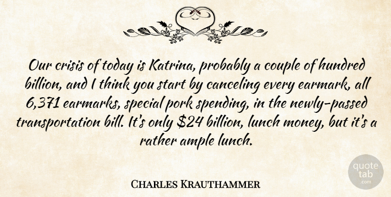 Charles Krauthammer Quote About Couple, Crisis, Hundred, Lunch, Pork: Our Crisis Of Today Is...