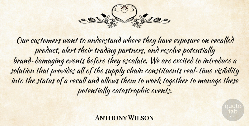 Anthony Wilson Quote About Alert, Chain, Customers, Events, Excited: Our Customers Want To Understand...