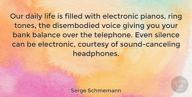 Serge Schmemann Quote About Balance, Bank, Courtesy, Electronic, Filled: Our Daily Life Is Filled...