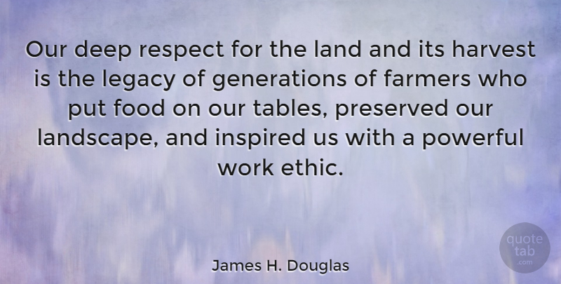 James H. Douglas Quote About Powerful, Land, Work Ethic: Our Deep Respect For The...