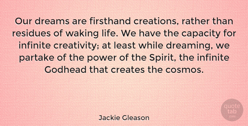 Jackie Gleason Quote About Dream, Creativity, Cosmos: Our Dreams Are Firsthand Creations...