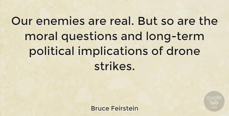 Bruce Feirstein Quote About Enemies, Moral: Our Enemies Are Real But...