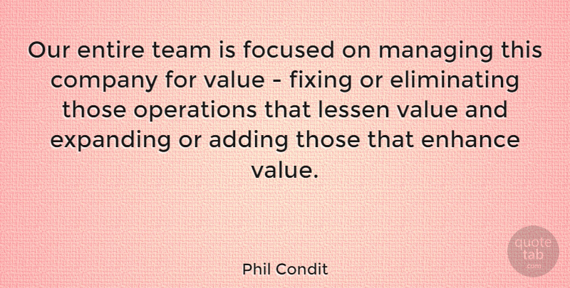 Phil Condit Quote About Adding, American Businessman, Enhance, Entire, Expanding: Our Entire Team Is Focused...