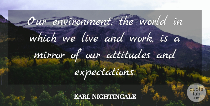 Earl Nightingale Quote About Inspirational, Karma, Attitude: Our Environment The World In...