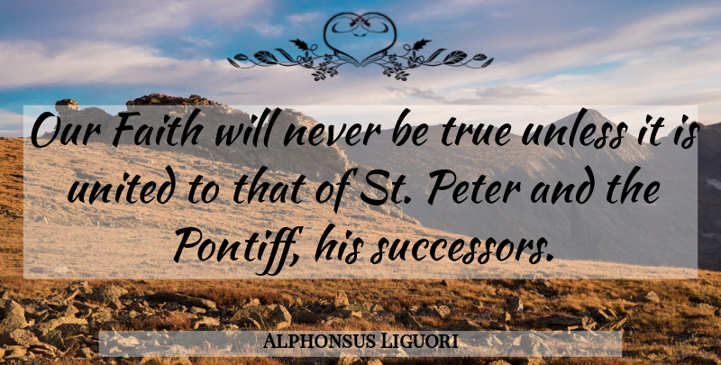 Alphonsus Liguori Quote About Peter, Being True, United: Our Faith Will Never Be...