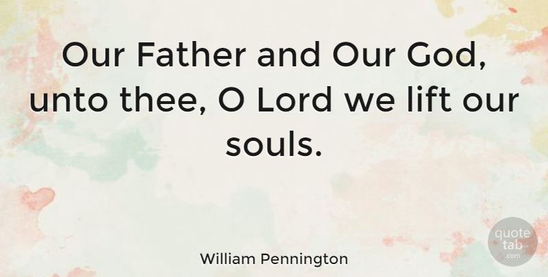 William Pennington Quote About God, Lift, Lord, Religion, Unto: Our Father And Our God...