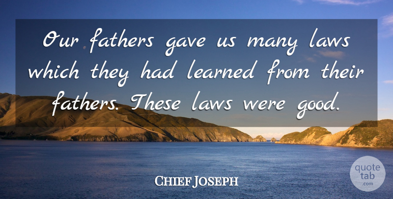 Chief Joseph Quote About Father, Native American, Law: Our Fathers Gave Us Many...