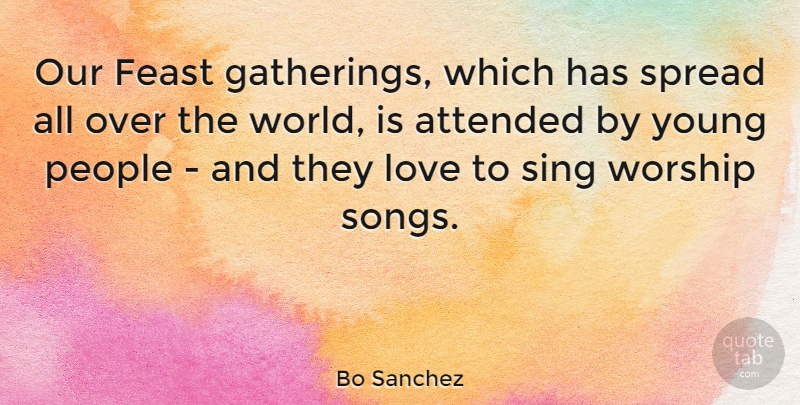 Bo Sanchez Quote About Song, People, World: Our Feast Gatherings Which Has...