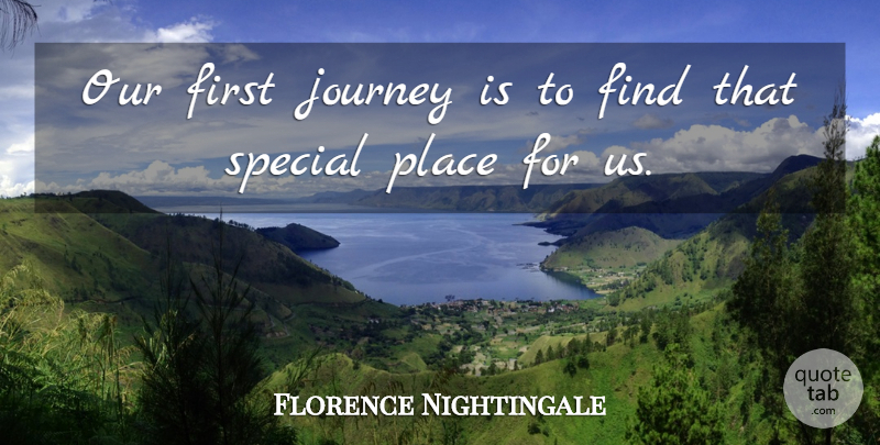 Florence Nightingale Quote About Journey, Vision, Special: Our First Journey Is To...