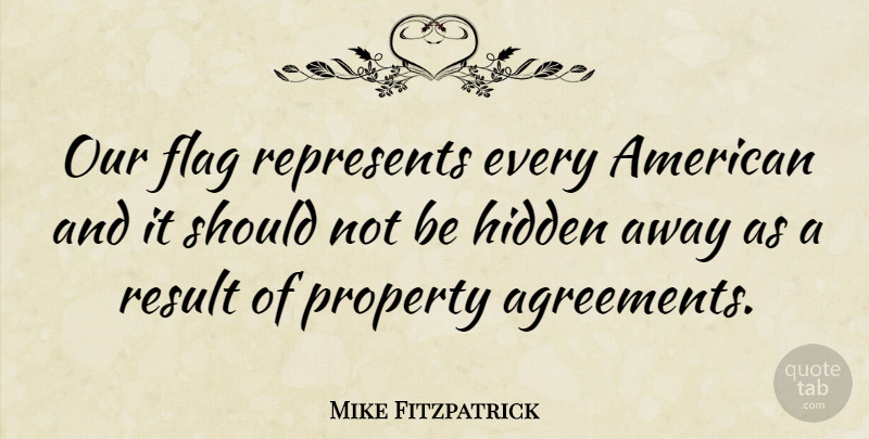 Mike Fitzpatrick Quote About Agreement, Flags, Results: Our Flag Represents Every American...