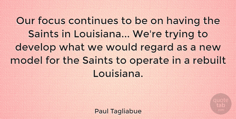 Paul Tagliabue Quote About Continues, Develop, Model, Operate, Regard: Our Focus Continues To Be...