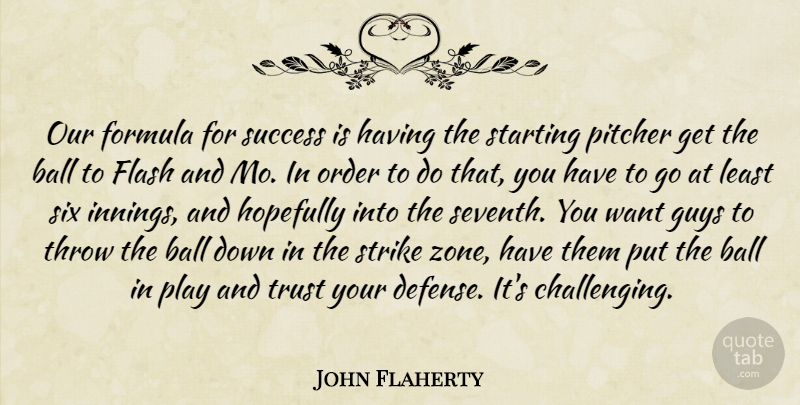 John Flaherty Quote About Ball, Flash, Formula, Guys, Hopefully: Our Formula For Success Is...
