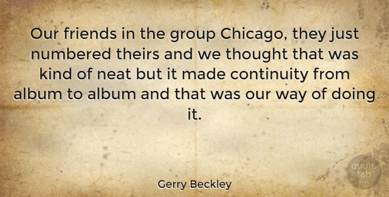 Gerry Beckley Quote About Album, American Musician, Neat, Numbered, Theirs: Our Friends In The Group...