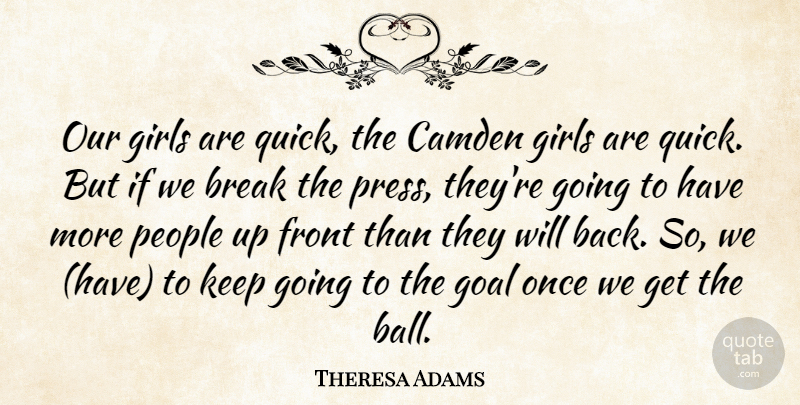Theresa Adams Quote About Break, Camden, Front, Girls, Goal: Our Girls Are Quick The...
