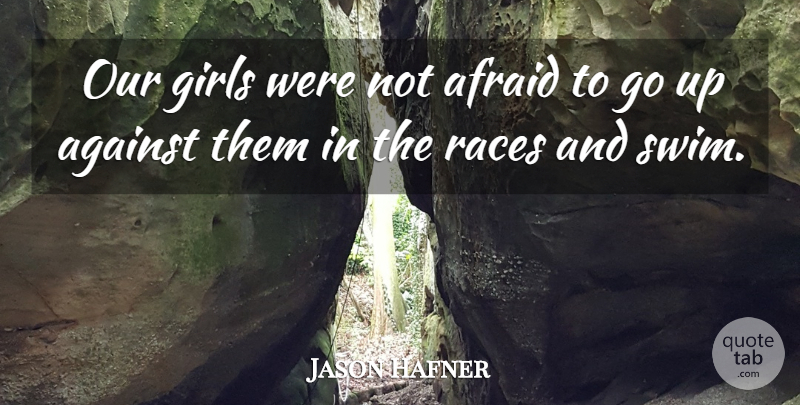 Jason Hafner Quote About Afraid, Against, Girls, Races: Our Girls Were Not Afraid...