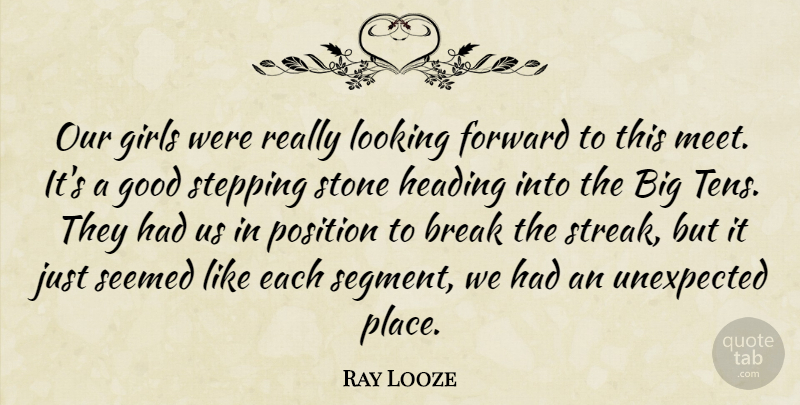 Ray Looze Quote About Break, Forward, Girls, Good, Heading: Our Girls Were Really Looking...