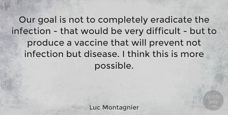 Luc Montagnier Quote About Thinking, Vaccines, Goal: Our Goal Is Not To...