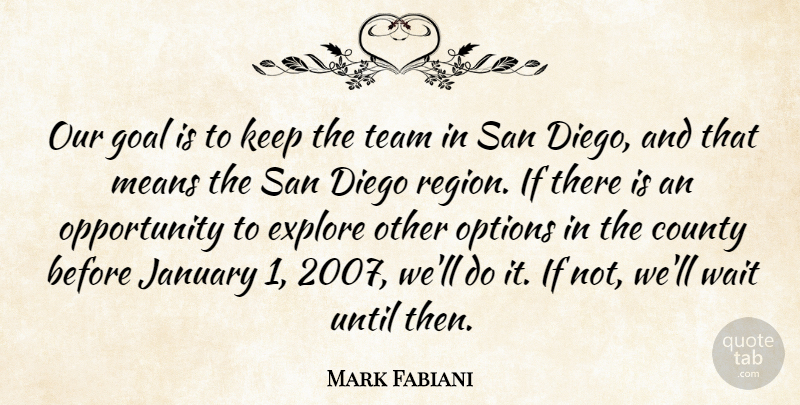 Mark Fabiani Quote About County, Diego, Explore, Goal, January: Our Goal Is To Keep...