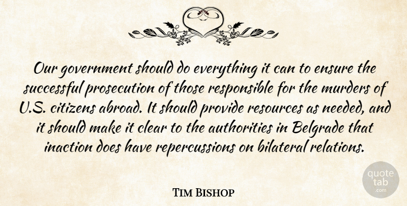 Tim Bishop Quote About Successful, Government, Doe: Our Government Should Do Everything...