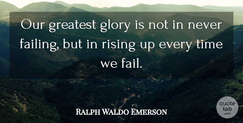 Ralph Waldo Emerson Quote About Glory, Great, Greatest, Rising, Time: Our Greatest Glory Is Not...