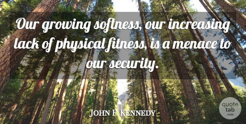 John F. Kennedy Quote About Fitness, Cancer, Exercise: Our Growing Softness Our Increasing...