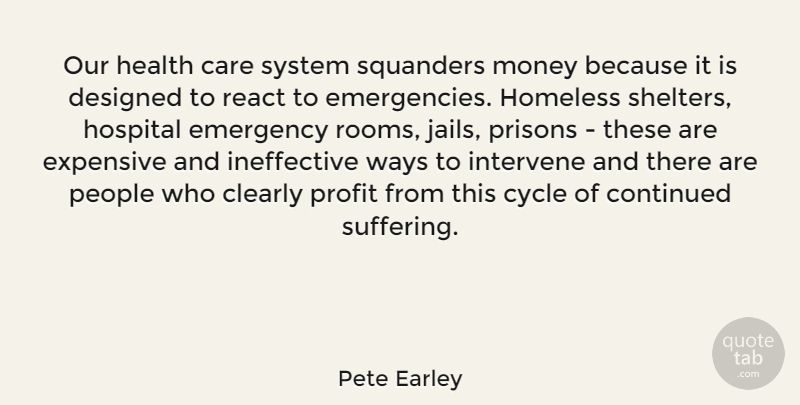 Pete Earley Quote About Care, Clearly, Continued, Cycle, Designed: Our Health Care System Squanders...