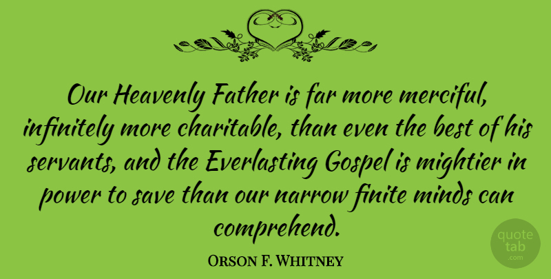 Orson F. Whitney Quote About Best, Far, Gospel, Heavenly, Infinitely: Our Heavenly Father Is Far...