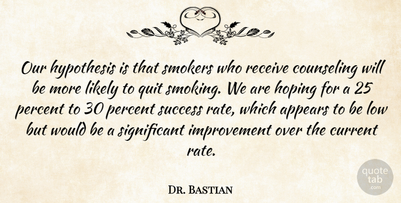 Dr. Bastian Quote About Appears, Counseling, Current, Hoping, Hypothesis: Our Hypothesis Is That Smokers...