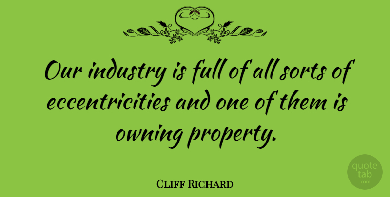 Cliff Richard Quote About Industry, Property, Eccentricity: Our Industry Is Full Of...