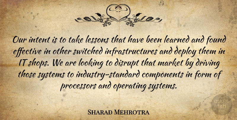 Sharad Mehrotra Quote About Components, Disrupt, Driving, Effective, Form: Our Intent Is To Take...