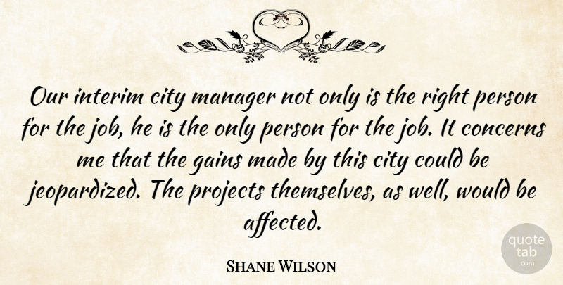 Shane Wilson Quote About City, Concerns, Gains, Manager, Projects: Our Interim City Manager Not...