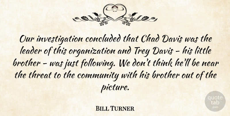 Bill Turner Quote About Brother, Chad, Community, Concluded, Davis: Our Investigation Concluded That Chad...