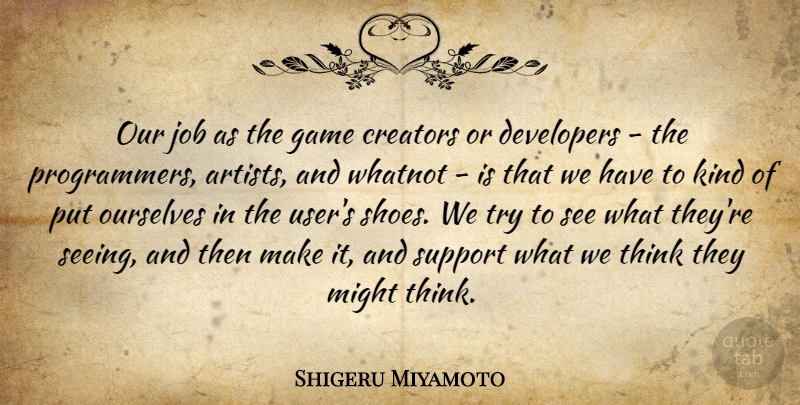 Shigeru Miyamoto Quote About Jobs, Thinking, Artist: Our Job As The Game...