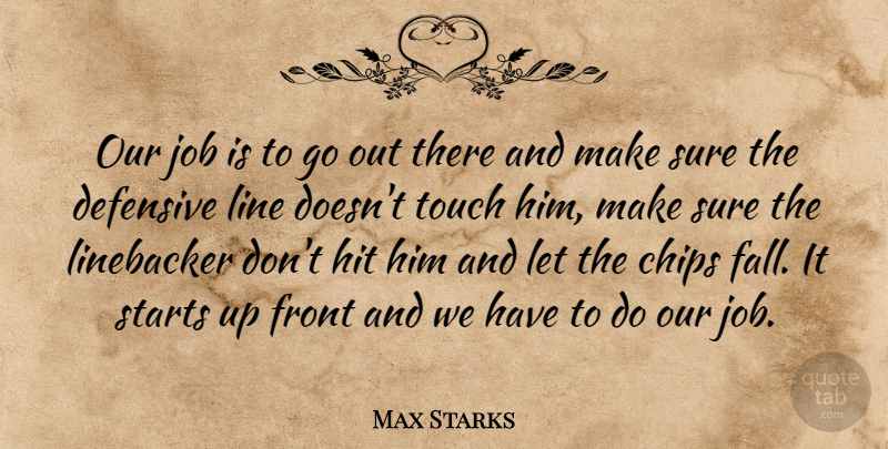 Max Starks Quote About Chips, Defensive, Front, Hit, Job: Our Job Is To Go...