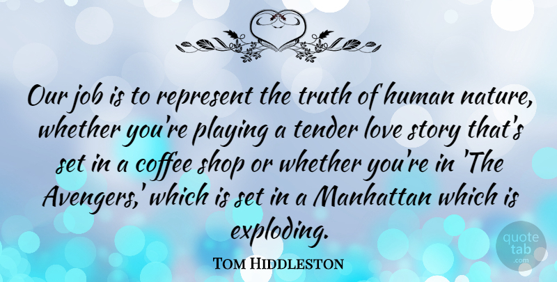 Tom Hiddleston Quote About Jobs, Coffee, Stories: Our Job Is To Represent...