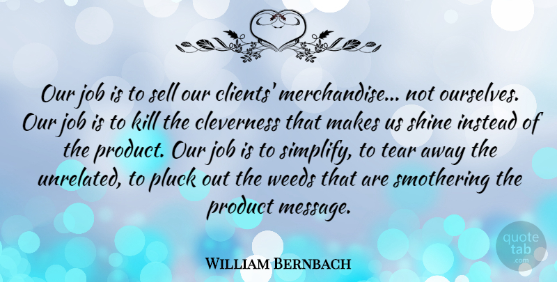 William Bernbach Quote About Weed, Jobs, Shining: Our Job Is To Sell...