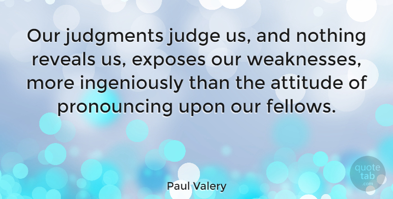 Paul Valery Quote About Attitude, Reality, Judging: Our Judgments Judge Us And...