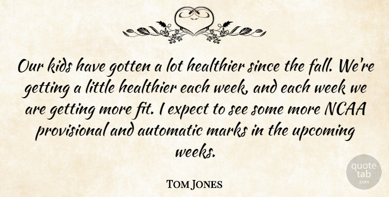 Tom Jones Quote About Automatic, Expect, Gotten, Healthier, Kids: Our Kids Have Gotten A...