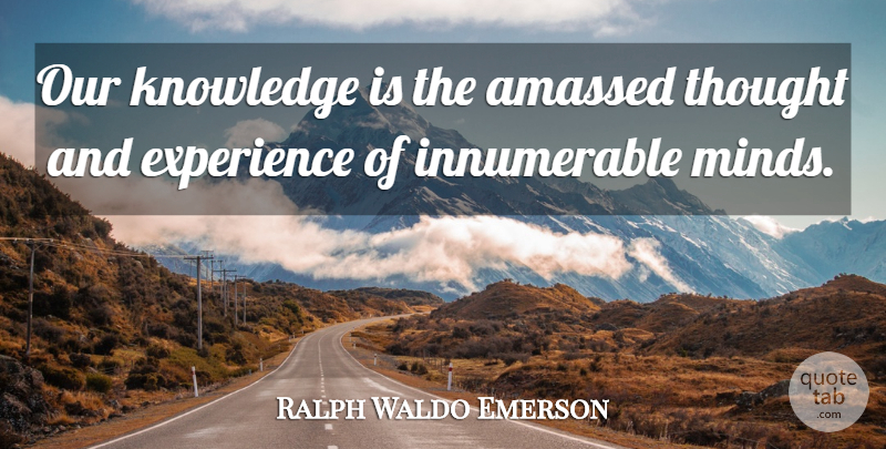 Ralph Waldo Emerson Quote About Knowledge, Mind: Our Knowledge Is The Amassed...