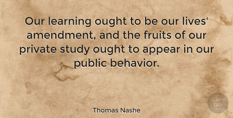 Thomas Nashe Quote About Appear, Fruits, Learning, Ought, Private: Our Learning Ought To Be...