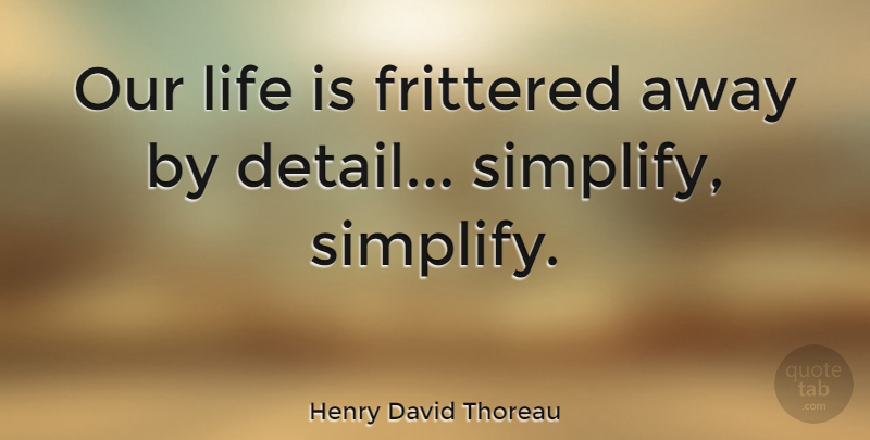 Henry David Thoreau Quote About Life, Business, Simple: Our Life Is Frittered Away...
