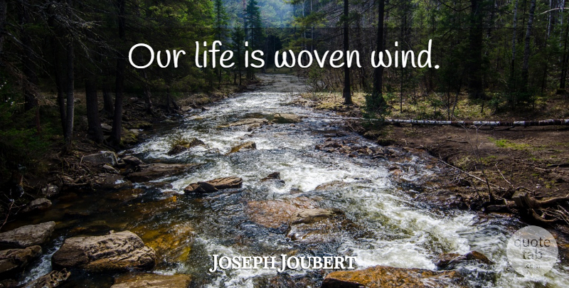 Joseph Joubert Quote About Life, Wind, Woven: Our Life Is Woven Wind...