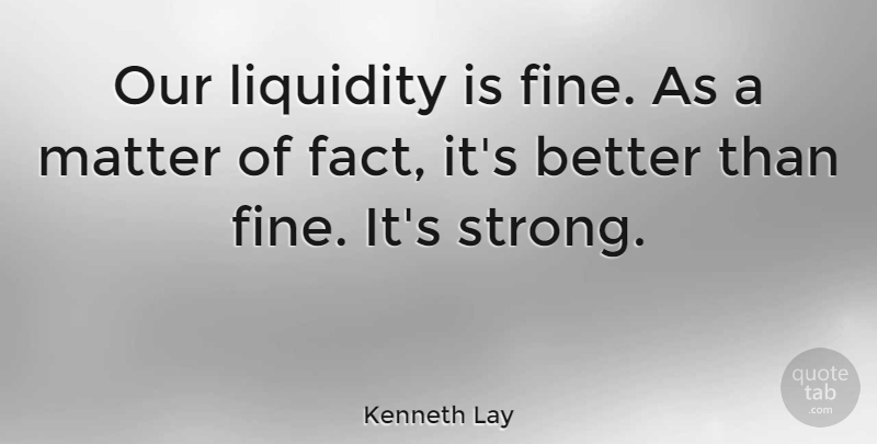Kenneth Lay Quote About undefined: Our Liquidity Is Fine As...