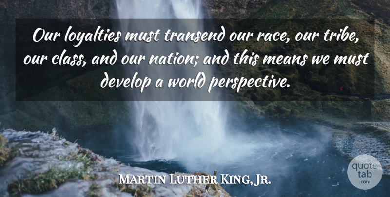 Martin Luther King, Jr. Quote About Attitude, Develop, Means: Our Loyalties Must Transend Our...