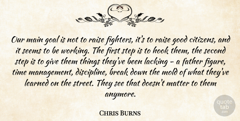 Chris Burns Quote About Break, Citizens, Father, Goal, Good: Our Main Goal Is Not...