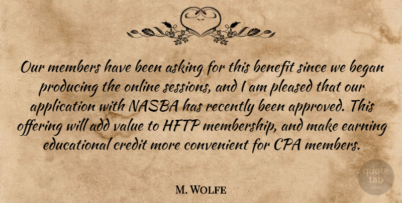 M. Wolfe Quote About Add, Asking, Began, Benefit, Convenient: Our Members Have Been Asking...