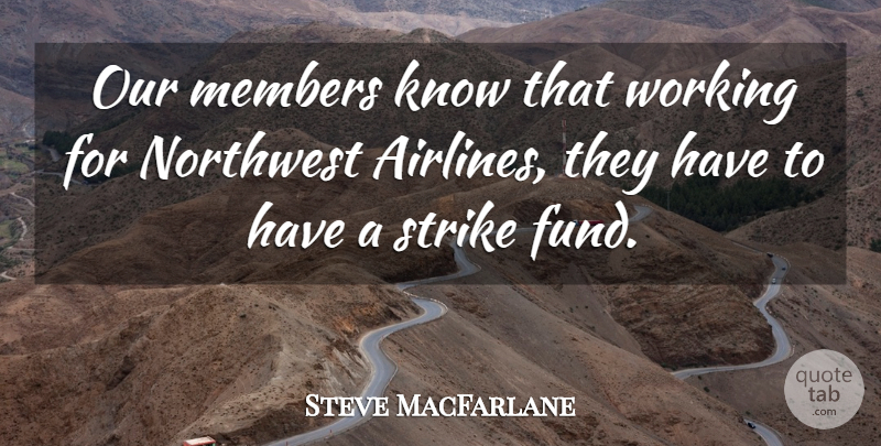 Steve MacFarlane Quote About Members, Northwest, Strike: Our Members Know That Working...
